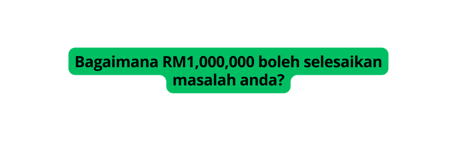 Bagaimana RM1 000 000 boleh selesaikan masalah anda
